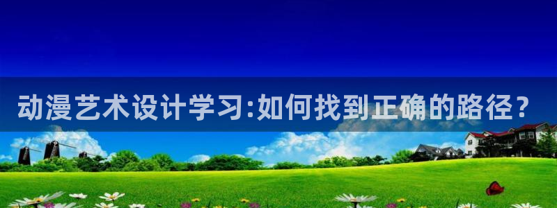 age动漫omofun：动漫艺术设计学习:如何找到正确的路径？
