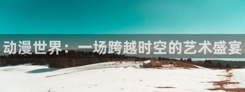 managereader漫画官网入口：动漫世界：一场跨越时空的艺术盛宴